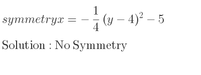 The symmetry x=-1/4 (y-4)^2-5 is No Symmetry